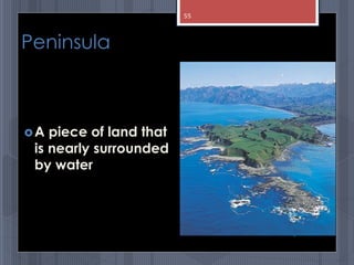 Peninsula
A piece of land that
is nearly surrounded
by water
abdul shumz kv kanjikode
55
 