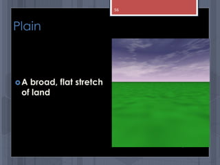 Plain
A broad, flat stretch
of land
abdul shumz kv kanjikode
56
 