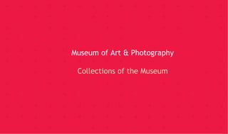Museum of Art & Photography
Collections of the Museum
 