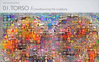 VISIT ENHANCEMENT


01. TORSO /Crowdsourcing the sculpture
 