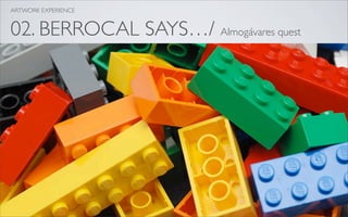 ARTWORK EXPERIENCE


02. BERROCAL SAYS…/ Almogávares quest
 