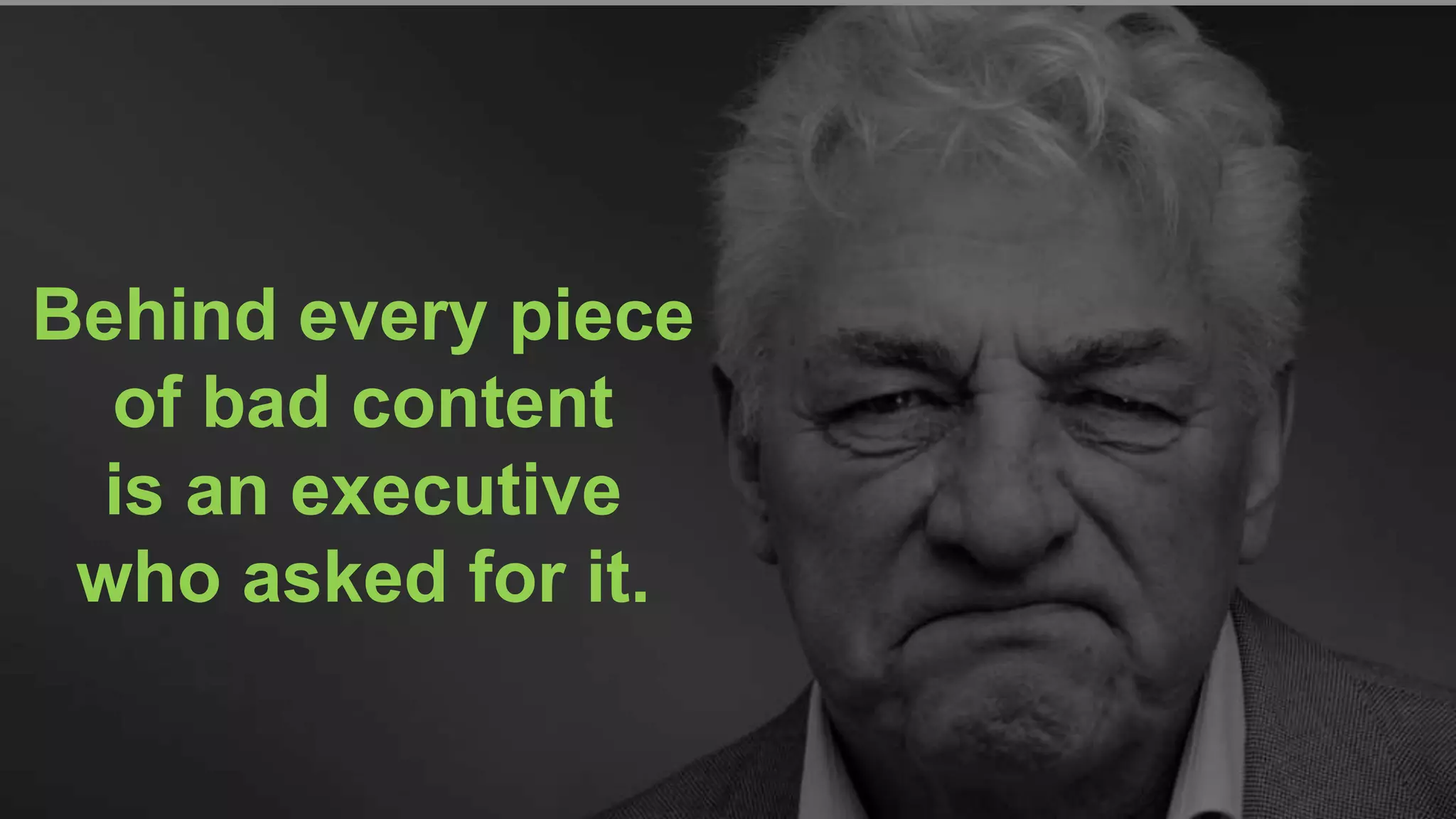 MARKETING INSIDER GROUP
Behind every piece
of bad content
is an executive
who asked for it.
 