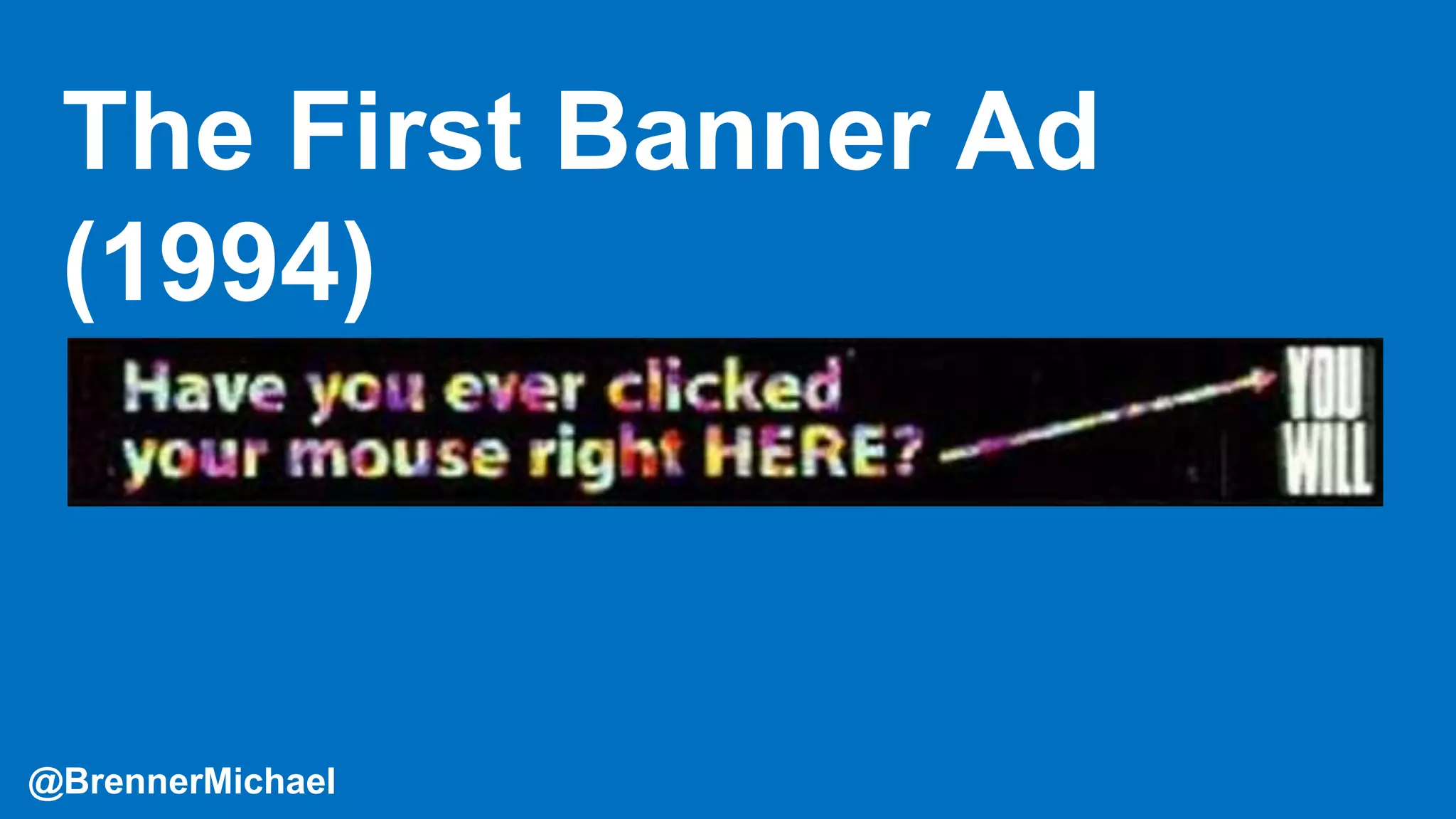 What is the ROI?
The First Banner Ad
(1994)
@BrennerMichael
 