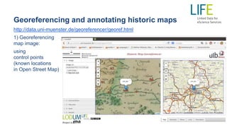 Georeferencing and annotating historic maps
http://data.uni-muenster.de/georeferencer/georef.html
1) Georeferencing
map image:
using
control points
(known locations
in Open Street Map)
 
