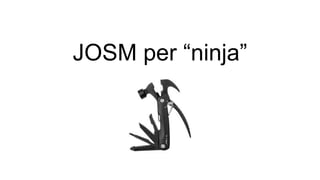 JOSM per “ninja”
 