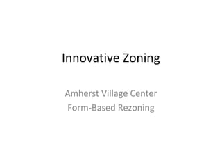 Innovative Zoning
Amherst Village Center
Form-Based Rezoning
 