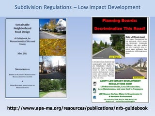 http://www.apa-ma.org/resources/publications/nrb-guidebook
Subdivision Regulations – Low Impact Development
 
