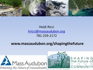 www.massaudubon.org/shapingthefuture
Heidi Ricci
hricci@massaudubon.org
781-259-2172
 