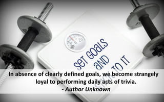 In absence of clearly defined goals, we become strangely
loyal to performing daily acts of trivia.
- Author Unknown
 