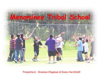 Menominee Tribal School




   Presenters: Shannon Chapman & Diane Herzfeldt
 