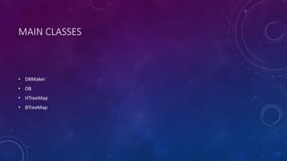 MAIN CLASSES
• DBMaker
• DB
• HTreeMap
• BTreeMap
• Volume
• SortedTableMap
 