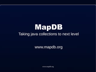 www.mapdb.org
MapDB
Taking java collections to next level
www.mapdb.org
 