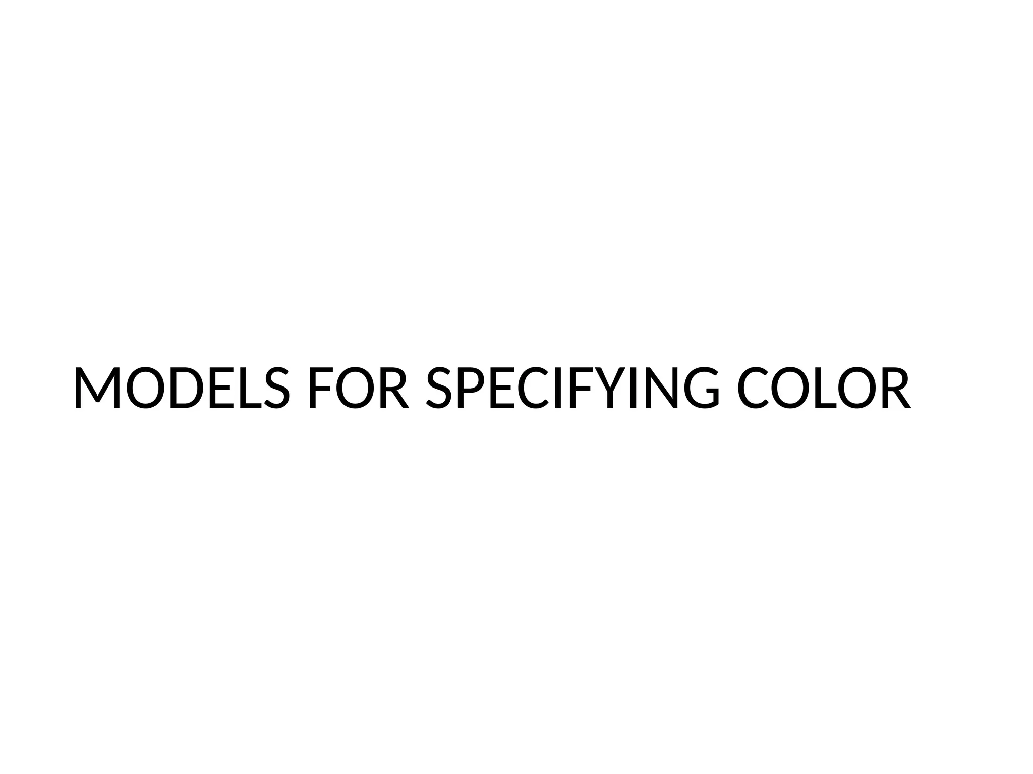 MODELS FOR SPECIFYING COLOR
 