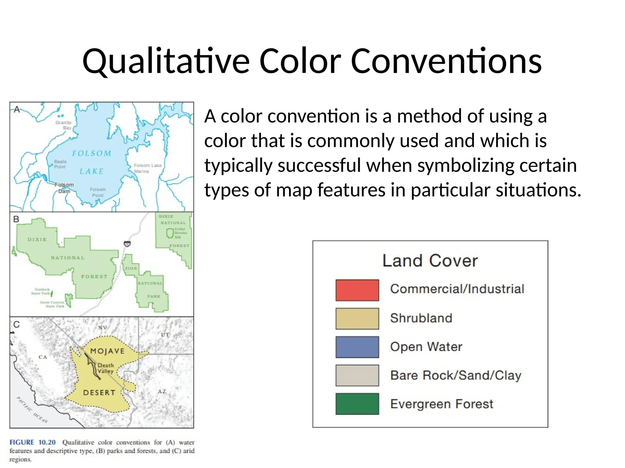 Qualitative Color Conventions
A color convention is a method of using a
color that is commonly used and which is
typically successful when symbolizing certain
types of map features in particular situations.
 