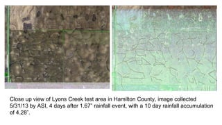 Close up view of Lyons Creek test area in Hamilton County, image collected
5/31/13 by ASI, 4 days after 1.67” rainfall event, with a 10 day rainfall accumulation
of 4.28”.
 