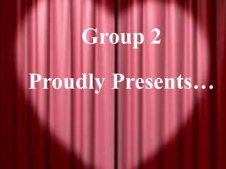 Group 2
Proudly Presents…
 