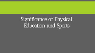 Significance of Physical
Education and Sports
 