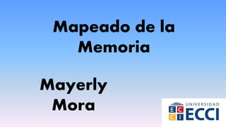 Mayerly
Mora
Mapeado de la
Memoria
 