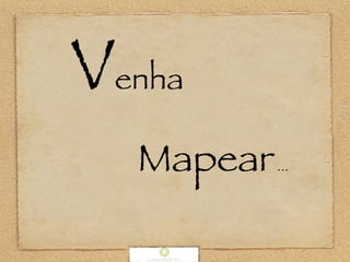 Venha
Mapear...
 