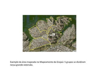 Exemplo da área mapeada no Mapeamento do Grajaú: 5 grupos se dividiram
nessa grande extensão.
 