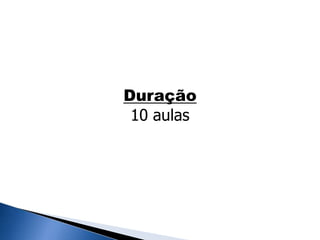 Duração
10 aulas
 
