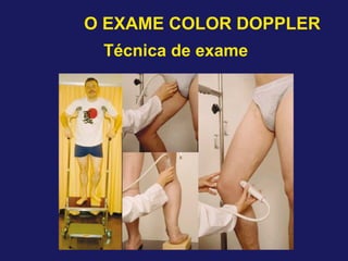 O EXAME COLOR DOPPLER
Técnica de exame
 