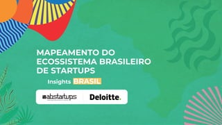 BRASIL
MAPEAMENTO DO
ECOSSISTEMA BRASILEIRO
DE STARTUPS
Insights
 