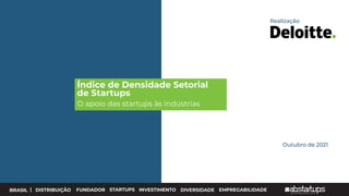 BRASIL | DISTRIBUIÇÃO FUNDADOR STARTUPS INVESTIMENTO DIVERSIDADE EMPREGABILIDADE
Outubro de 2021
Índice de Densidade Setorial
de Startups
O apoio das startups às indústrias
Realização
 