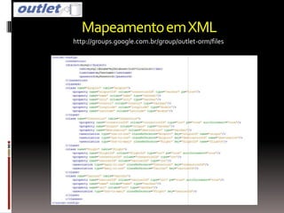 Mapeamento em XML
http://groups.google.com.br/group/outlet-orm/files
 