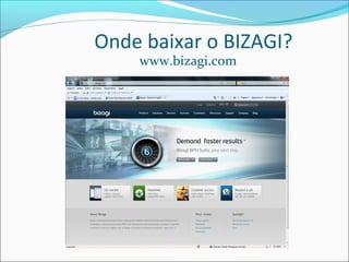 Onde baixar o BIZAGI?
www.bizagi.com
 