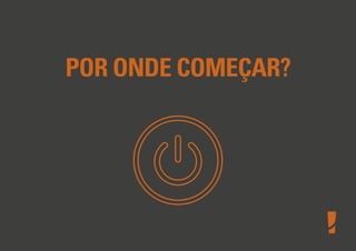 POR ONDE COMEÇAR?

 