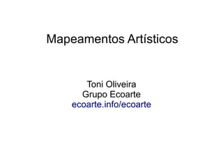 Mapeamentos Artísticos


       Toni Oliveira
      Grupo Ecoarte
    ecoarte.info/ecoarte
 