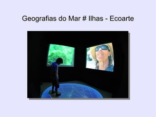 Geografias do Mar # Ilhas - Ecoarte
 