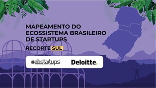 RECORTE SUL
MAPEAMENTO DO
ECOSSISTEMA BRASILEIRO
DE STARTUPS
 