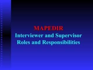 MAPEDIR Interviewer and Supervisor Roles and Responsibilities 