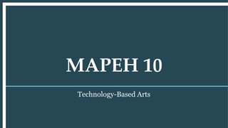 MAPEH 10
Technology-Based Arts
 