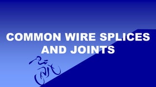 COMMON WIRE SPLICES
AND JOINTS
 