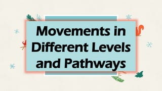 Movements in
Different Levels
and Pathways
 