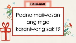 Balik-aral
Paano maiiwasan
ang mga
karaniwang sakit?
 