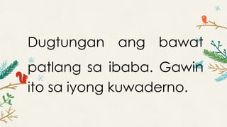 Dugtungan ang bawat
patlang sa ibaba. Gawin
ito sa iyong kuwaderno.
 