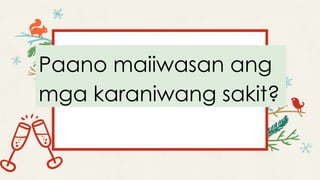Paano maiiwasan ang
mga karaniwang sakit?
 