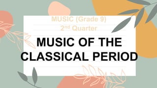 MUSIC OF THE
CLASSICAL PERIOD
MUSIC (Grade 9)
2nd Quarter
 