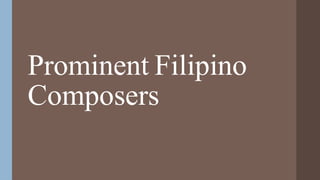 Prominent Filipino
Composers
 