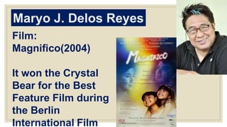 Maryo J. Delos Reyes
Film:
Magnifico(2004)
It won the Crystal
Bear for the Best
Feature Film during
the Berlin
International Film
 