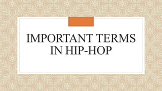 IMPORTANT TERMS
IN HIP-HOP
 