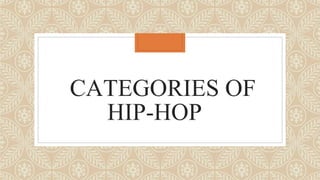 CATEGORIES OF
HIP-HOP
 