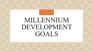 MILLENNIUM
DEVELOPMENT
GOALS
 