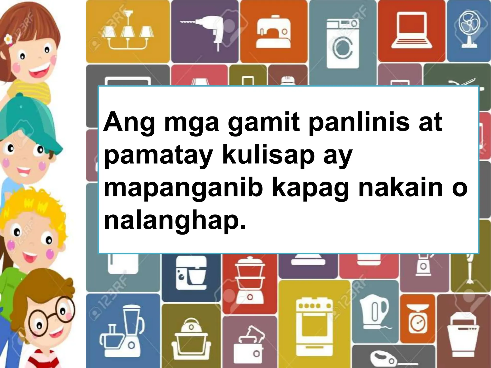 Ang mga gamit panlinis at
pamatay kulisap ay
mapanganib kapag nakain o
nalanghap.
 