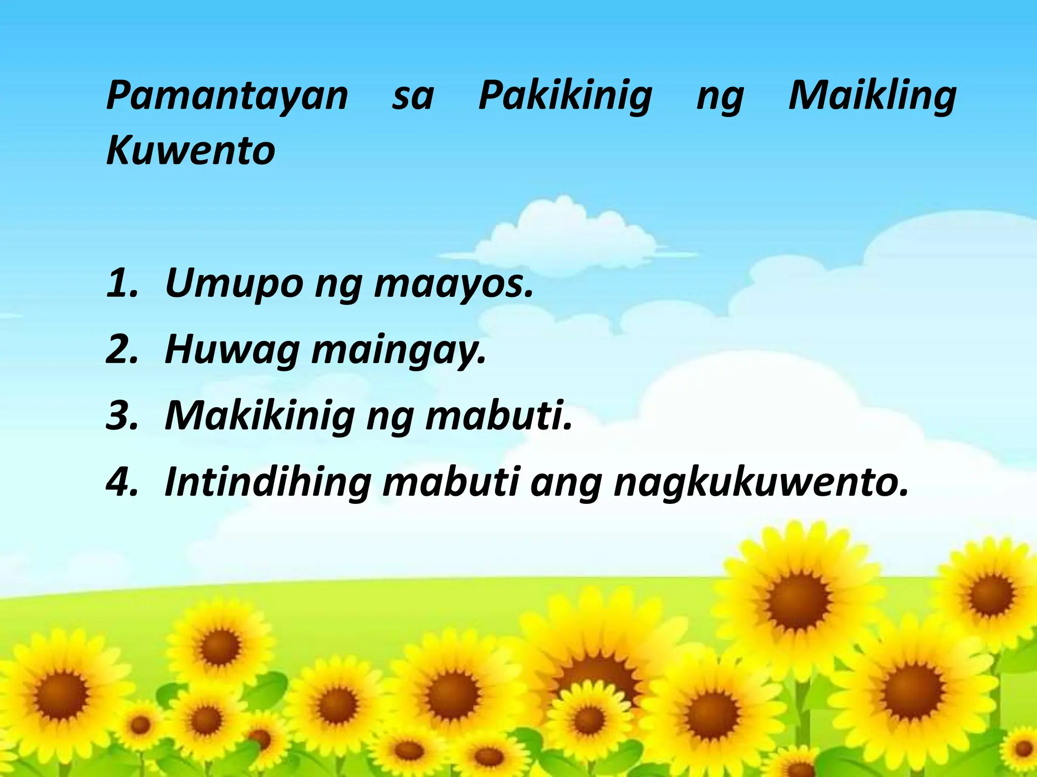 Pamantayan sa Pakikinig ng Maikling
Kuwento
1. Umupo ng maayos.
2. Huwag maingay.
3. Makikinig ng mabuti.
4. Intindihing mabuti ang nagkukuwento.
 