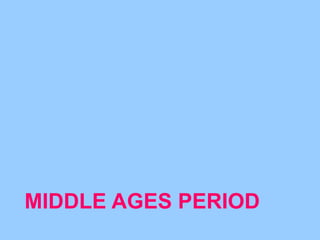 MIDDLE AGES PERIOD 
 